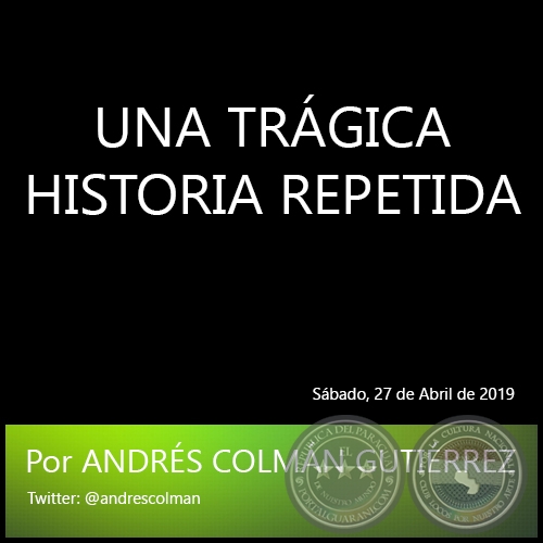 UNA TRÁGICA HISTORIA REPETIDA - Por ANDRÉS COLMÁN GUTIÉRREZ - Sábado, 27 de Abril de 2019